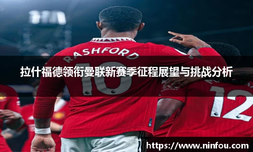 拉什福德领衔曼联新赛季征程展望与挑战分析