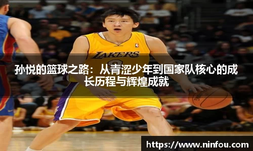 孙悦的篮球之路:从青涩少年到国家队核心的成长历程与辉煌成就
